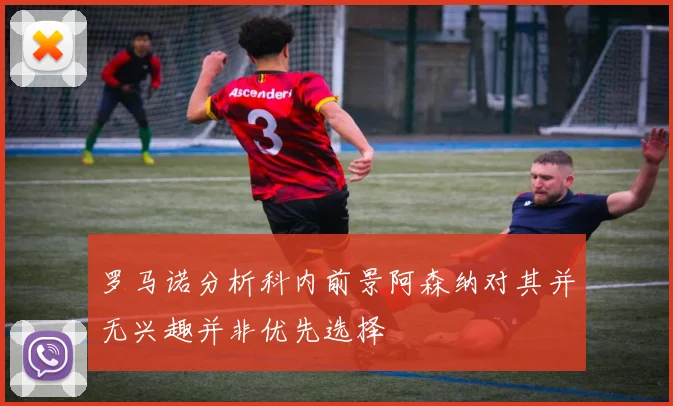 罗马诺分析科内前景阿森纳对其并无兴趣并非优先选择