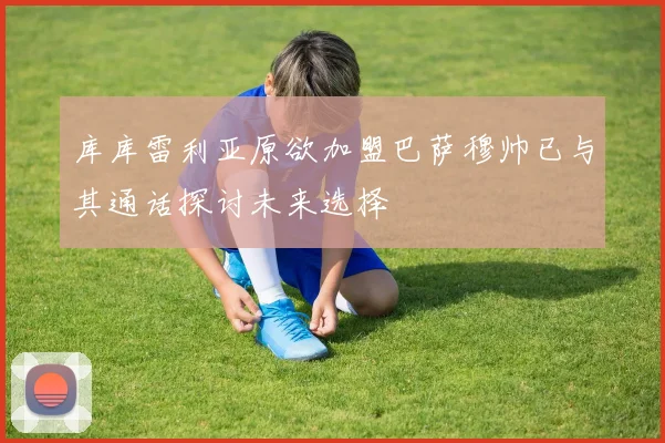 库库雷利亚原欲加盟巴萨穆帅已与其通话探讨未来选择