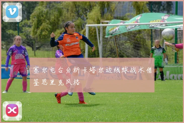 塞尔电台分析卡塔尔边线球战术借鉴恩里克风格