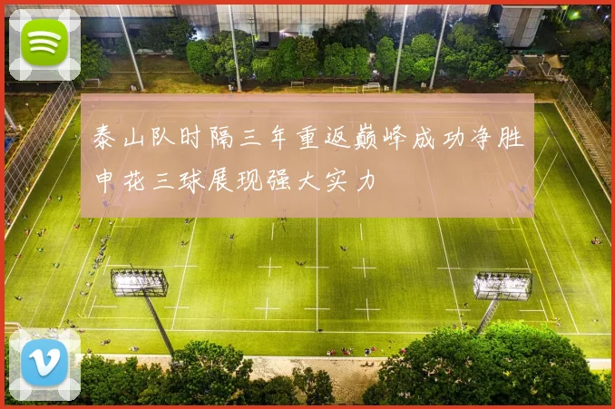 泰山队时隔三年重返巅峰成功净胜申花三球展现强大实力